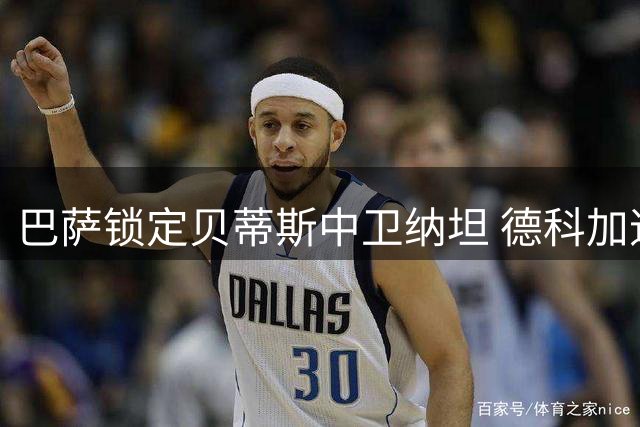 巴萨锁定贝蒂斯中卫纳坦 德科加速后防补强谈判