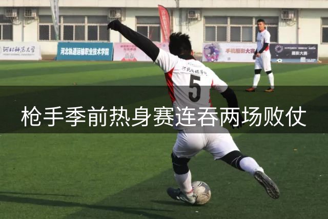 枪手季前热身赛连吞两场败仗
