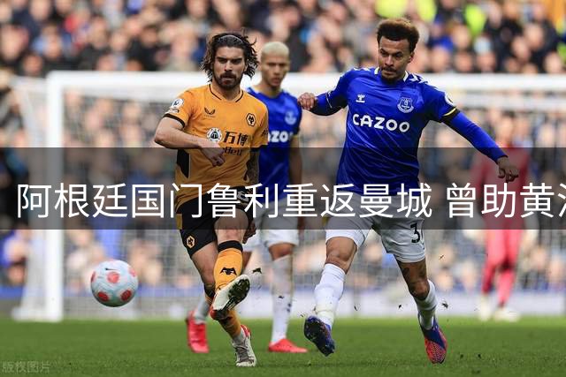 阿根廷国门鲁利重返曼城 曾助黄潜欧联杯力克曼联